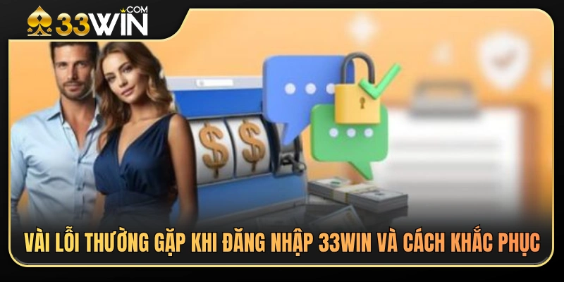 Đăng nhập 33WIN 3 Tổng hợp các lỗi đăng nhập 33WIN phổ biến và hướng xử lý