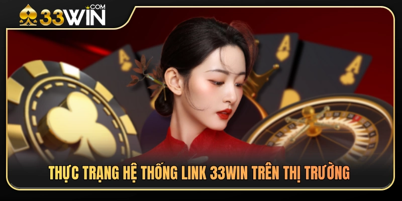 Tình hình các đường dẫn 33 WIN đang hoạt động hiện nay 